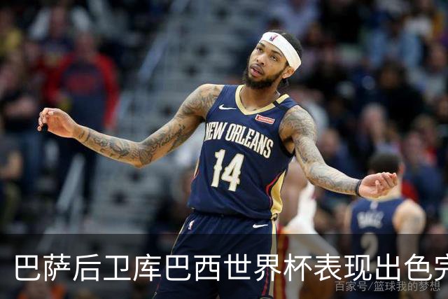 巴萨后卫库巴西世界杯表现出色完成国际赛场 consecration