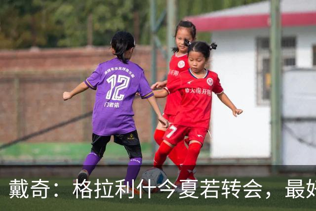 戴奇：格拉利什今夏若转会，最好别离开英超