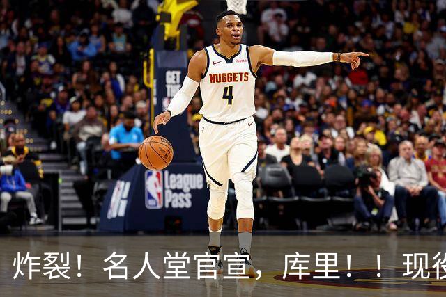 炸裂！名人堂官宣，库里！！现役唯一人！