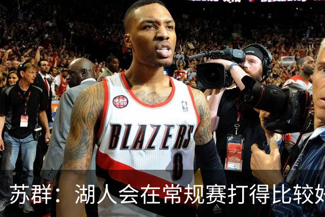 苏群：湖人会在常规赛打得比较好看 但经不起季后赛检验