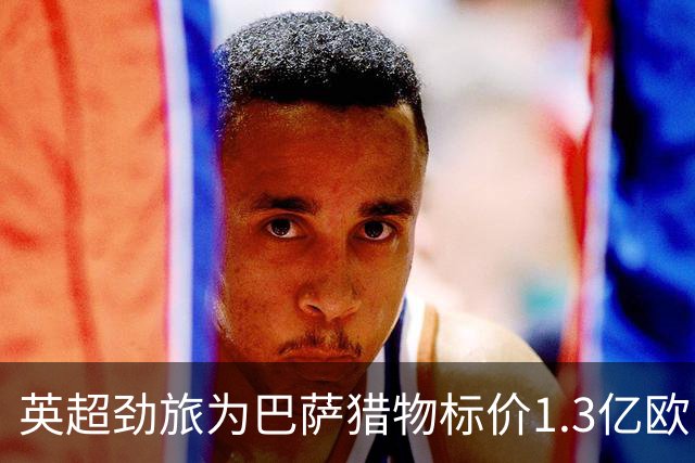 英超劲旅为巴萨猎物标价1.3亿欧，13球新星真值这个数？