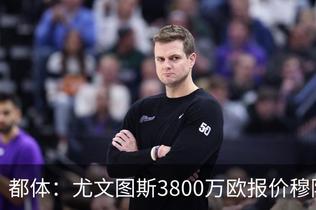 都体：尤文图斯3800万欧报价穆阿尼遭拒，B计划马特塔随时启动
