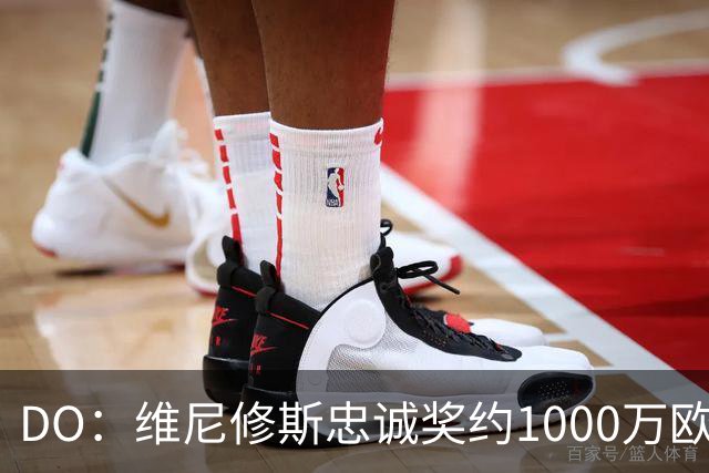 DO：维尼修斯忠诚奖约1000万欧元；枪手为重金签约做好了准备